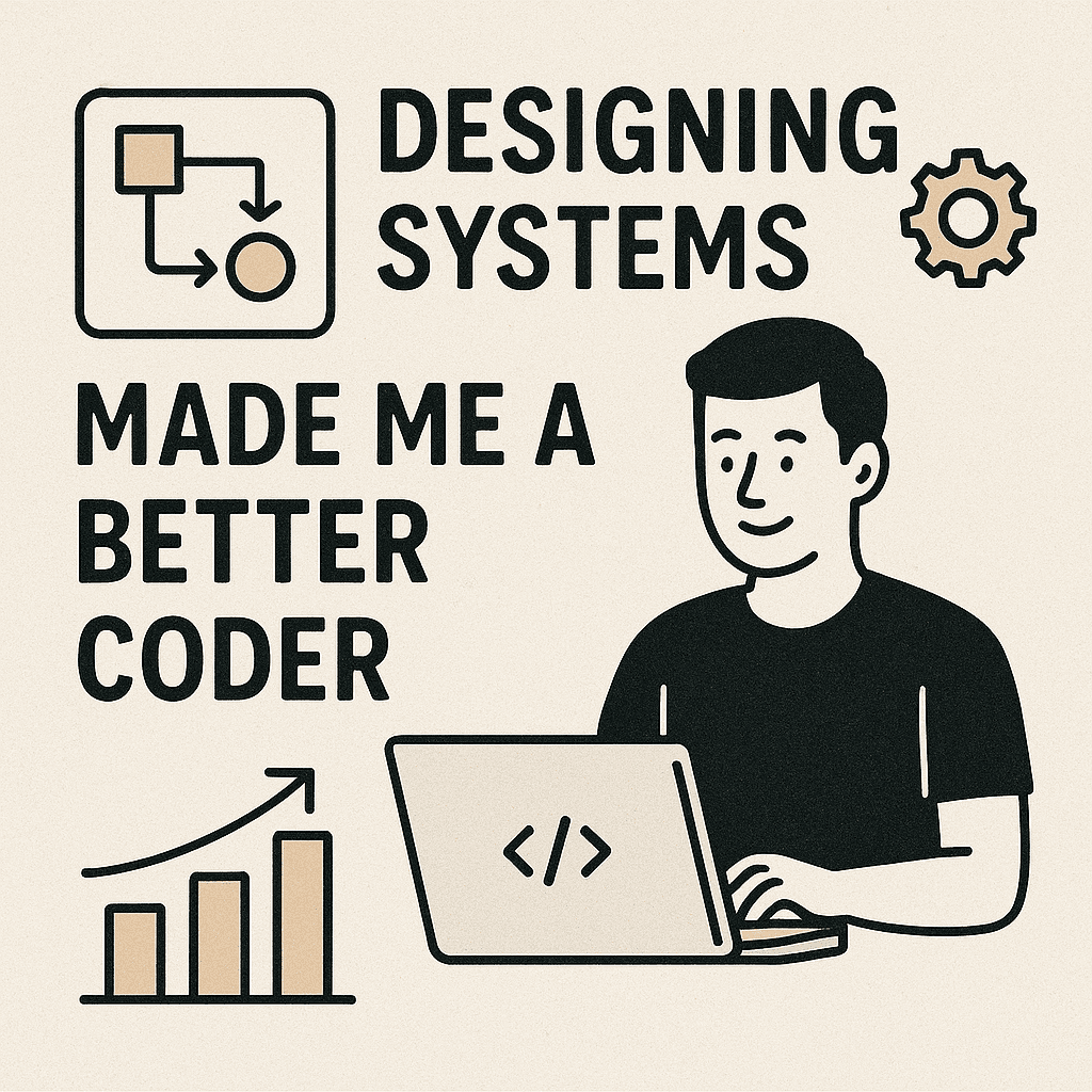 How Designing Systems Made Me a Better Coder